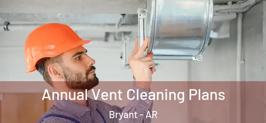 Annual Vent Cleaning Plans Bryant - AR