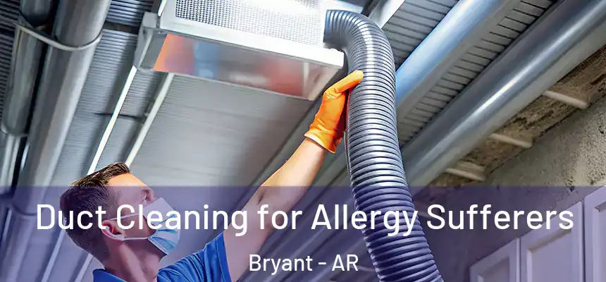 Duct Cleaning for Allergy Sufferers Bryant - AR