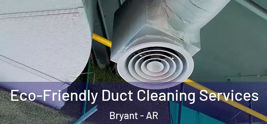 Eco-Friendly Duct Cleaning Services Bryant - AR