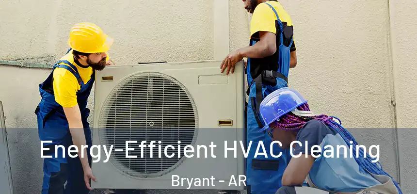 Energy-Efficient HVAC Cleaning Bryant - AR