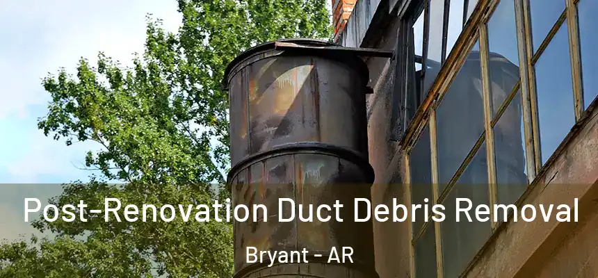  Post-Renovation Duct Debris Removal Bryant - AR